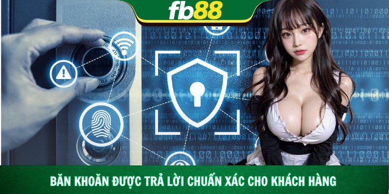Băn khoăn được trả lời chuẩn xác cho khách hàng