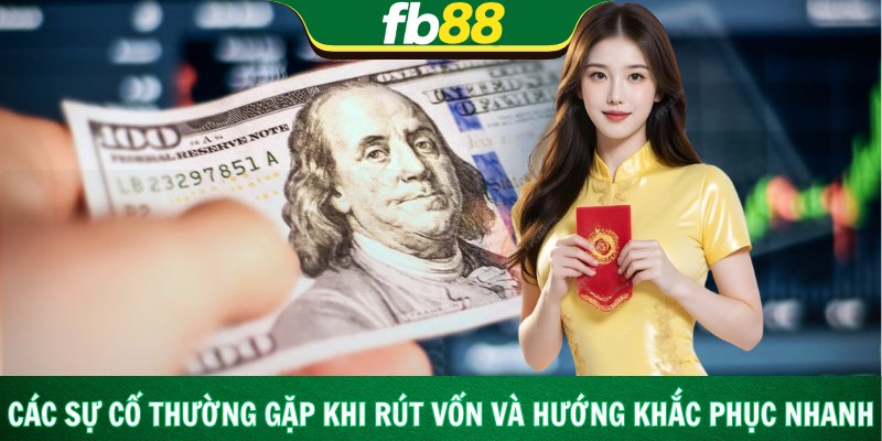 Các sự cố thường gặp khi rút vốn và hướng khắc phục nhanh