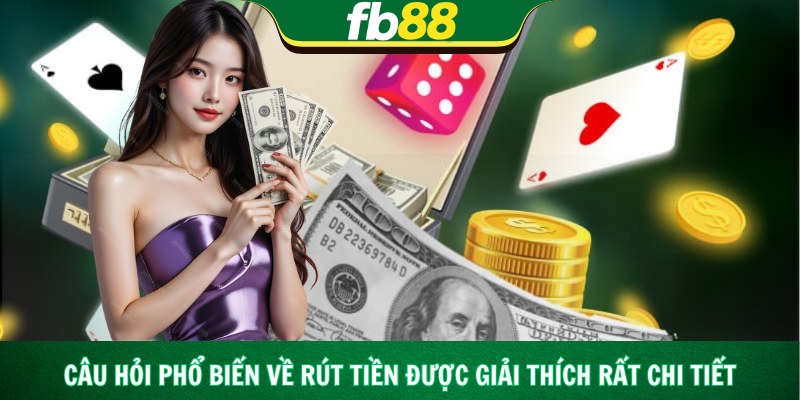 Câu hỏi phổ biến về rút tiền được giải thích rất chi tiết