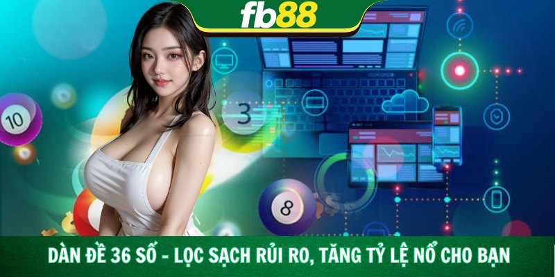 Dàn Đề 36 Số – Lọc Sạch Rủi Ro, Tăng Tỷ Lệ Nổ Cho Bạn
