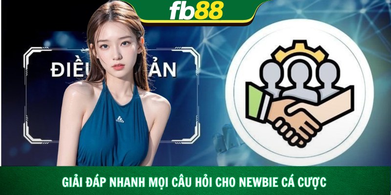 Giải đáp nhanh mọi câu hỏi cho newbie cá cược