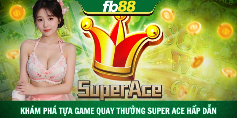 Khám phá tựa game quay thưởng Super Ace hấp dẫn