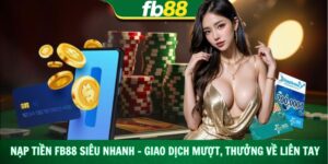 Nạp Tiền Fb88 Siêu Nhanh – Giao Dịch Mượt, Thưởng Về Liền Tay