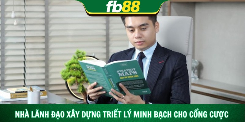 Nhà lãnh đạo xây dựng triết lý minh bạch cho cổng cược