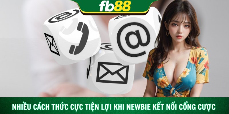 Nhiều cách thức cực tiện lợi khi newbie kết nối cổng cược