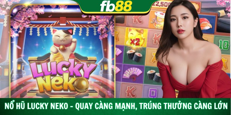 Nổ Hũ Lucky Neko – Quay Càng Mạnh, Trúng Thưởng Càng Lớn