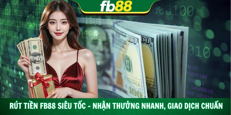 Rút Tiền Fb88 Siêu Tốc – Nhận Thưởng Nhanh, Giao Dịch Chuẩn